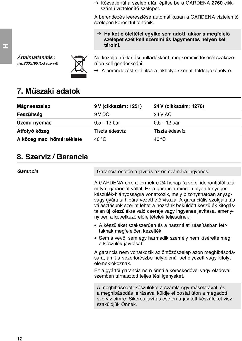 Ártalmatlanítás: (RL2002/96/EG szerint) Ne kezelje háztartási hulladékként, megsemmisítéséről szakszerűen kell gondoskodni. v A berendezést szállítsa a lakhelye szerinti feldolgozóhelyre. 7.
