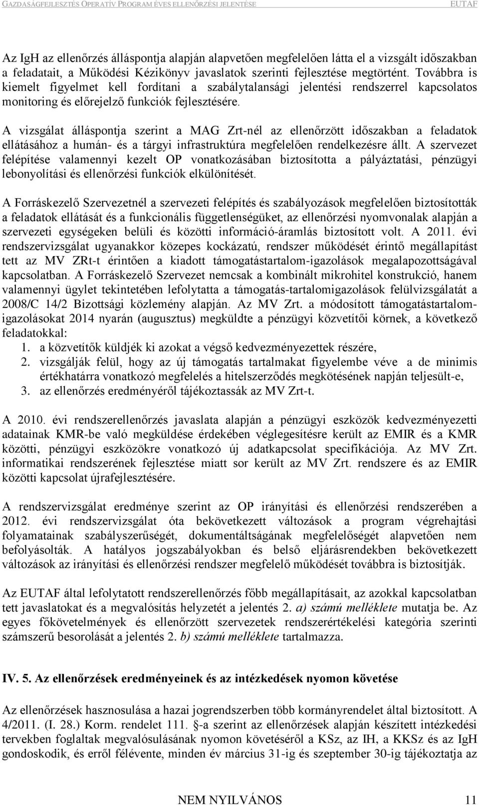 A vizsgált álláspontj szerint MAG Zrt-nél z ellenőrzött időszkbn feldtok ellátásához humán- és tárgyi infrstruktúr megfelelően rendelkezésre állt.