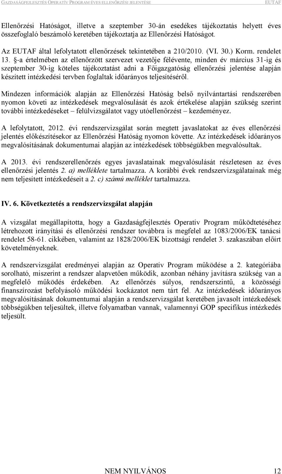 - értelmében z ellenőrzött szervezet vezetője félévente, minden év március 31-ig és szeptember 30-ig köteles tájékozttást dni Főigzgtóság ellenőrzési jelentése lpján készített intézkedési tervben