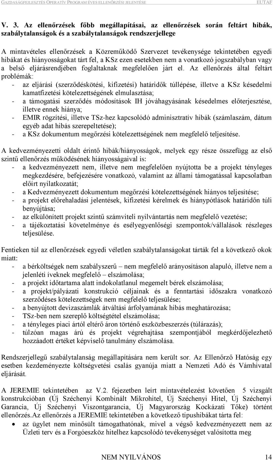 Az ellenőrzés áltl feltárt problémák: - z eljárási (szerződéskötési, kifizetési) htáridők túllépése, illetve KSz késedelmi kmtfizetési kötelezettségének elmulsztás; - támogtási szerződés módosítások