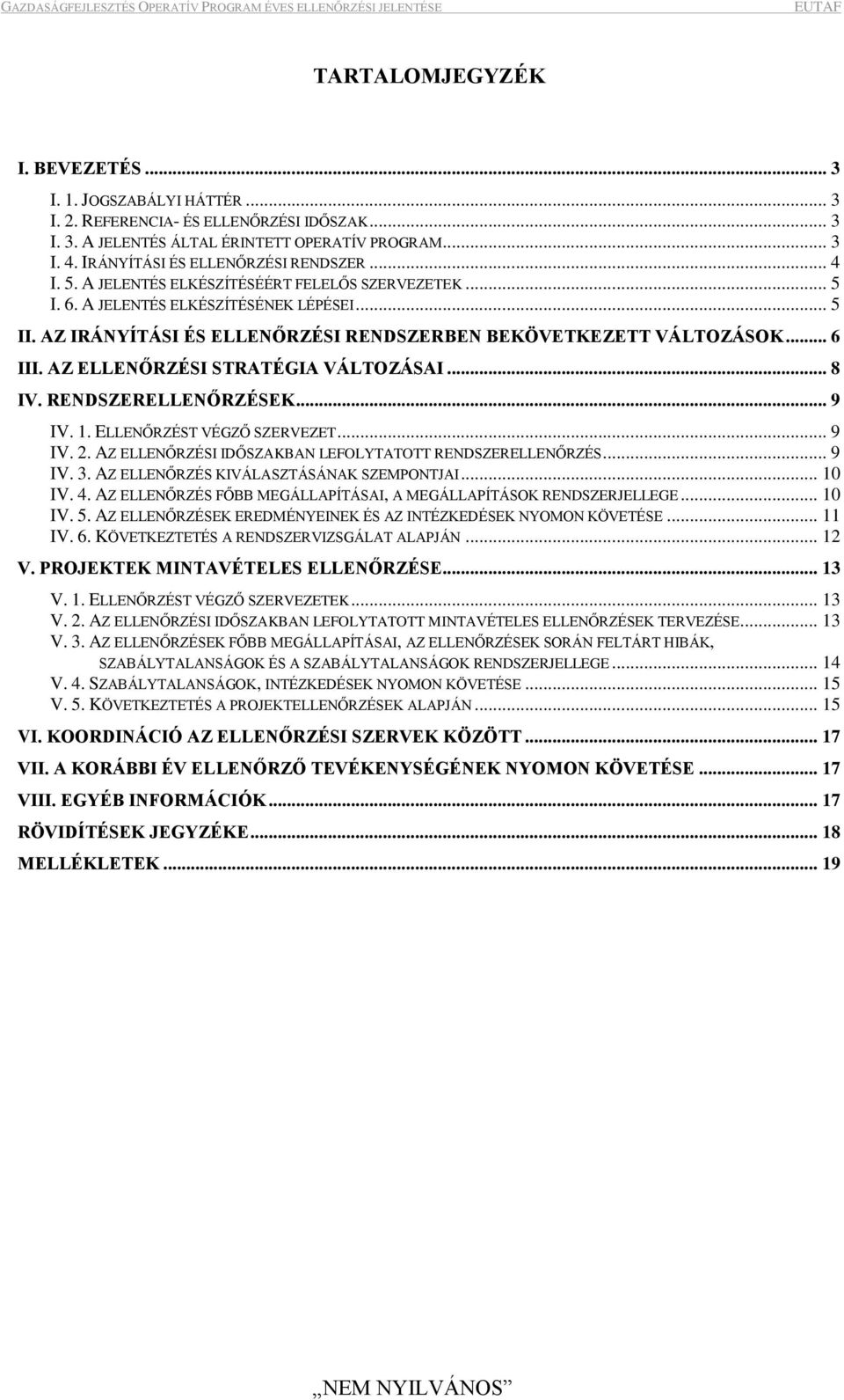 AZ IRÁNYÍTÁSI ÉS ELLENŐRZÉSI RENDSZERBEN BEKÖVETKEZETT VÁLTOZÁSOK... 6 III. AZ ELLENŐRZÉSI STRATÉGIA VÁLTOZÁSAI... 8 IV. RENDSZERELLENŐRZÉSEK... 9 IV. 1. ELLENŐRZÉST VÉGZŐ SZERVEZET... 9 IV. 2.