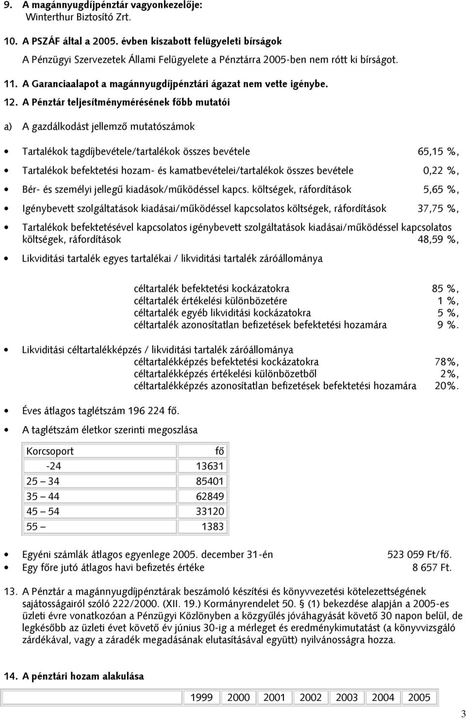 A Pénztár teljesítménymérésének főbb mutatói a) A gazdálkodást jellemzı mutatószámok Tartalékok tagdíjbevétele/tartalékok összes bevétele 65,15 %, Tartalékok befektetési hozam- és