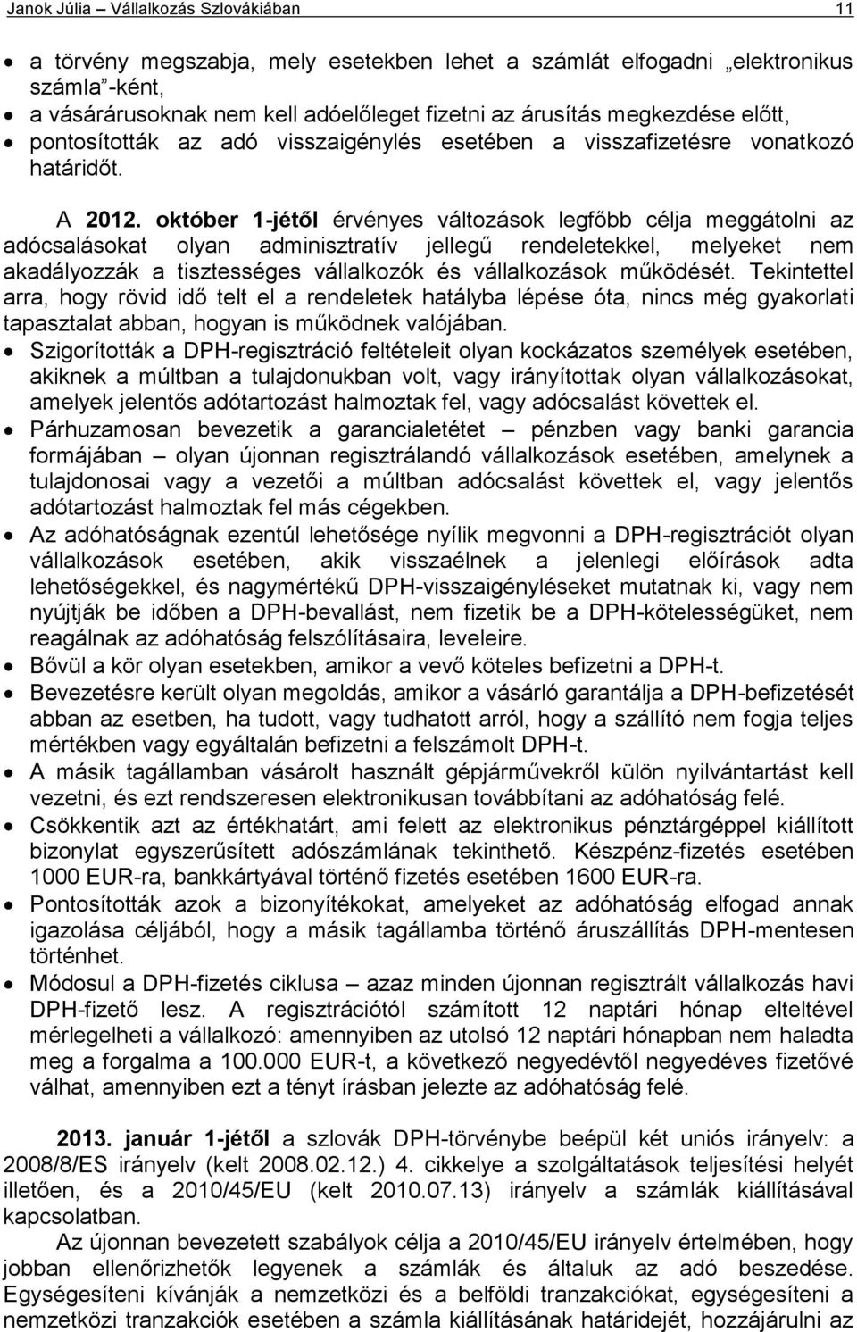 október 1-jétől érvényes változások legfőbb célja meggátolni az adócsalásokat olyan adminisztratív jellegű rendeletekkel, melyeket nem akadályozzák a tisztességes vállalkozók és vállalkozások