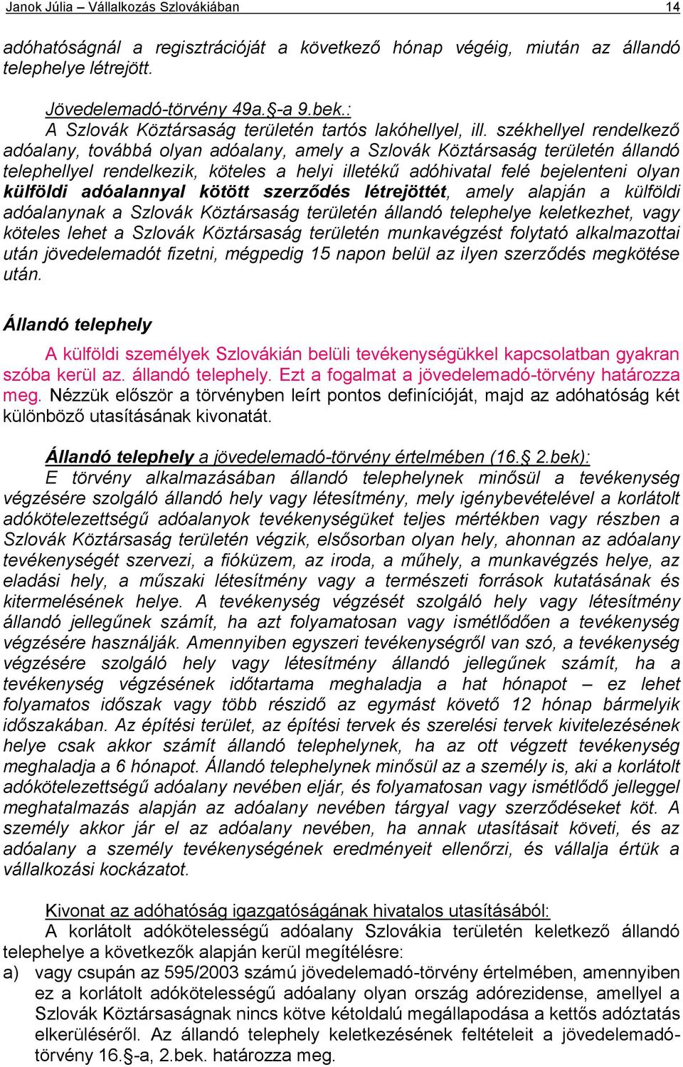 székhellyel rendelkező adóalany, továbbá olyan adóalany, amely a Szlovák Köztársaság területén állandó telephellyel rendelkezik, köteles a helyi illetékű adóhivatal felé bejelenteni olyan külföldi