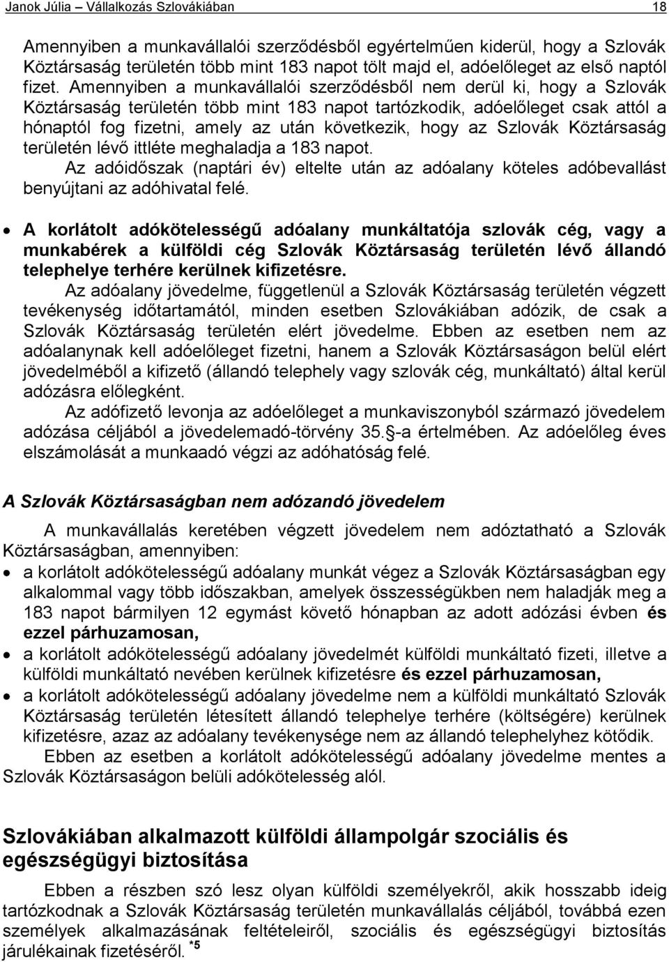 Amennyiben a munkavállalói szerződésből nem derül ki, hogy a Szlovák Köztársaság területén több mint 183 napot tartózkodik, adóelőleget csak attól a hónaptól fog fizetni, amely az után következik,