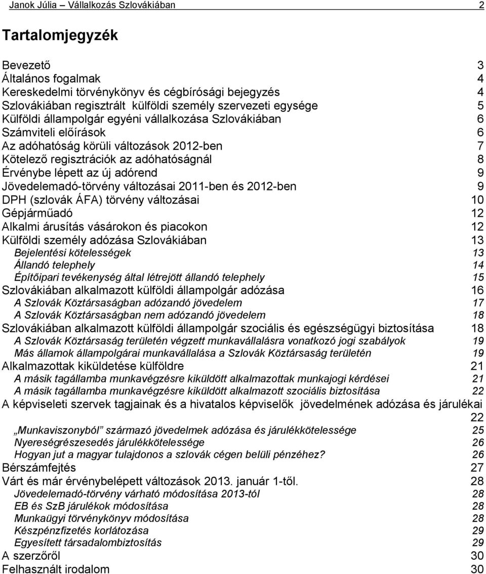 adórend 9 Jövedelemadó-törvény változásai 2011-ben és 2012-ben 9 DPH (szlovák ÁFA) törvény változásai 10 Gépjárműadó 12 Alkalmi árusítás vásárokon és piacokon 12 Külföldi személy adózása Szlovákiában