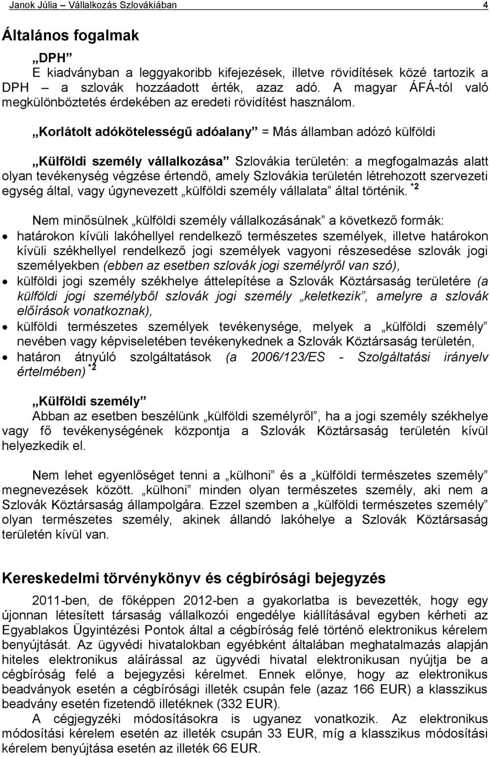 Korlátolt adókötelességű adóalany = Más államban adózó külföldi Külföldi személy vállalkozása Szlovákia területén: a megfogalmazás alatt olyan tevékenység végzése értendő, amely Szlovákia területén