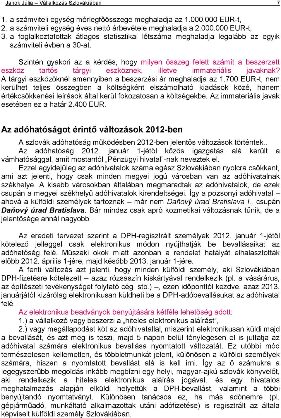 Szintén gyakori az a kérdés, hogy milyen összeg felett számít a beszerzett eszköz tartós tárgyi eszköznek, illetve immateriális javaknak?