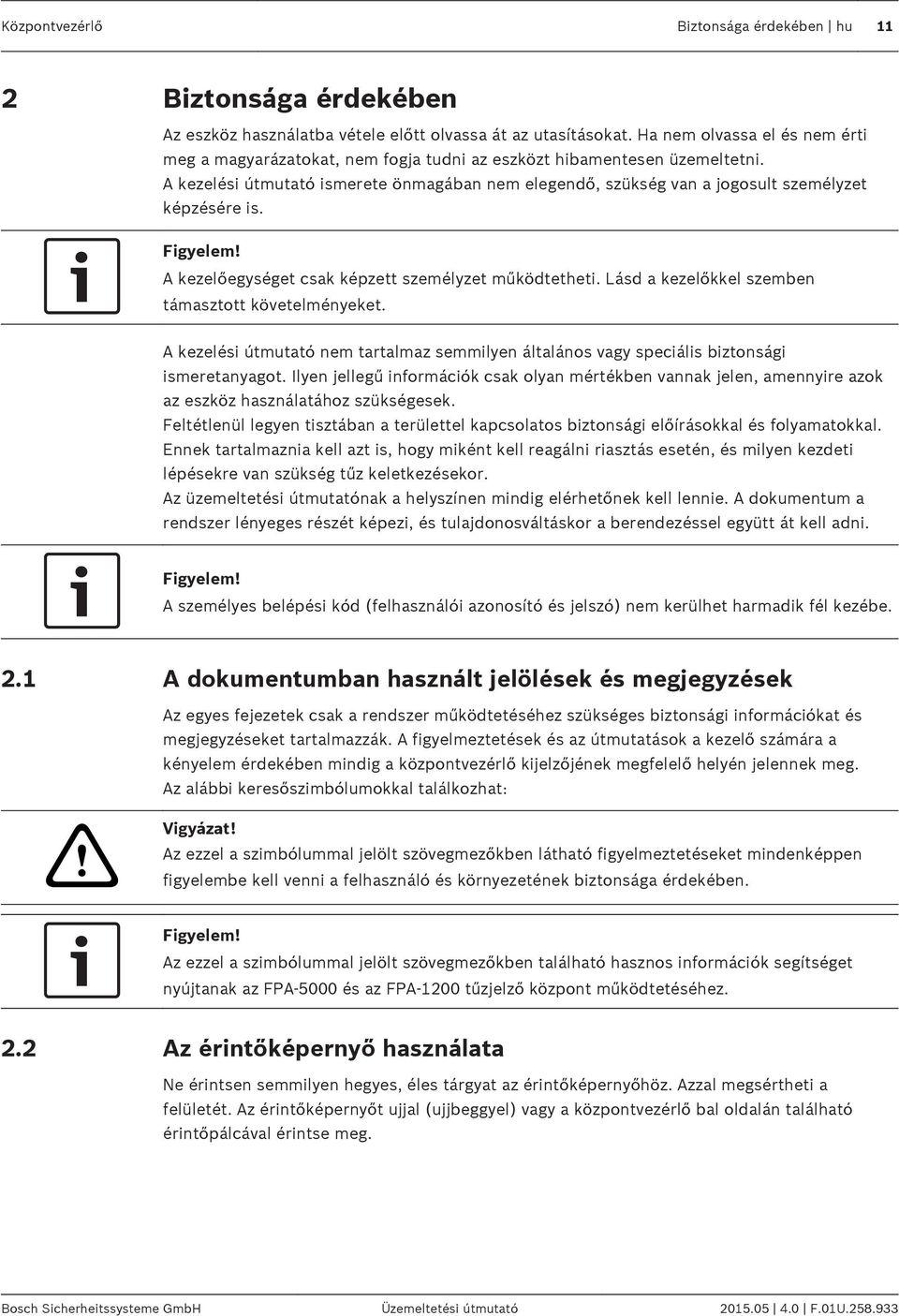 A kezelési útmutató ismerete önmagában nem elegendő, szükség van a jogosult személyzet képzésére is. A kezelőegységet csak képzett személyzet működtetheti.