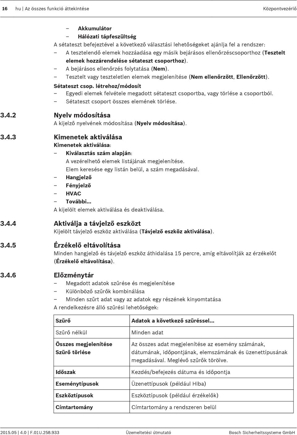 Tesztelt vagy teszteletlen elemek megjelenítése (Nem ellenőrzött, Ellenőrzött). Sétateszt csop. létrehoz/módosít Egyedi elemek felvétele megadott sétateszt csoportba, vagy törlése a csoportból.