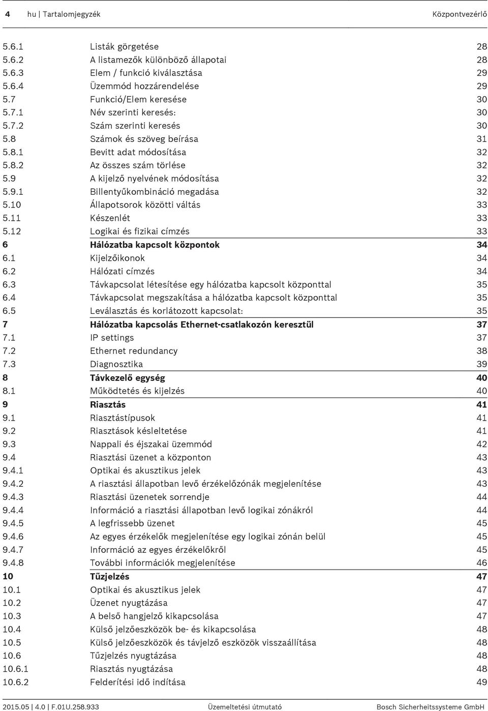 9 A kijelző nyelvének módosítása 32 5.9.1 Billentyűkombináció megadása 32 5.10 Állapotsorok közötti váltás 33 5.11 Készenlét 33 5.12 Logikai és fizikai címzés 33 6 Hálózatba kapcsolt központok 34 6.