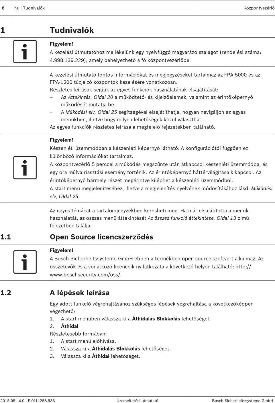 Részletes leírások segítik az egyes funkciók használatának elsajátítását: Az Áttekintés, Oldal 20 a működtető- és kijelzőelemek, valamint az érintőképernyő működését mutatja be.