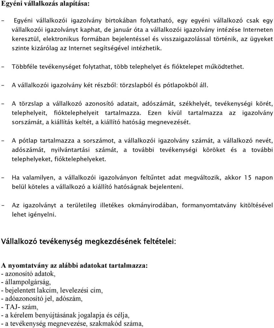 - Többféle tevékenységet folytathat, több telephelyet és fióktelepet működtethet. - A vállalkozói igazolvány két részből: törzslapból és pótlapokból áll.