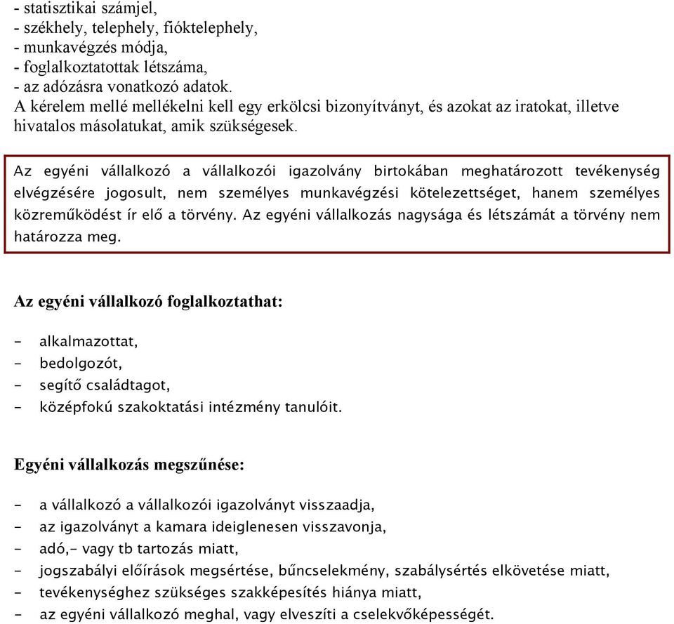 Az egyéni vállalkozó a vállalkozói igazolvány birtokában meghatározott tevékenység elvégzésére jogosult, nem személyes munkavégzési kötelezettséget, hanem személyes közreműködést ír elő a törvény.