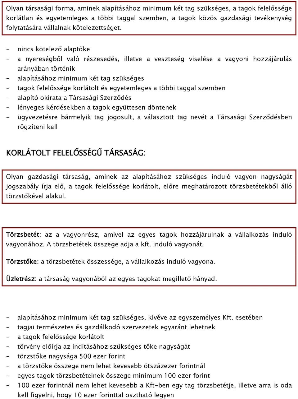 - nincs kötelező alaptőke - a nyereségből való részesedés, illetve a veszteség viselése a vagyoni hozzájárulás arányában történik - alapításához minimum két tag szükséges - tagok felelőssége