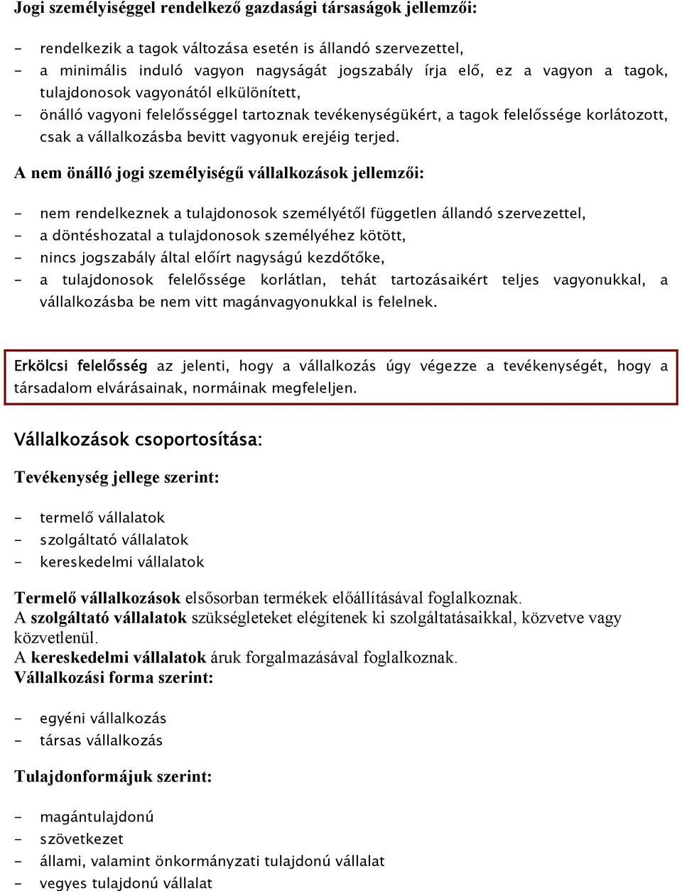 A nem önálló jogi személyiségű vállalkozások jellemzői: - nem rendelkeznek a tulajdonosok személyétől független állandó szervezettel, - a döntéshozatal a tulajdonosok személyéhez kötött, - nincs