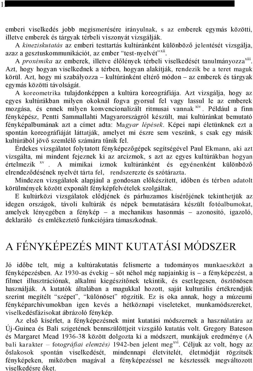 A proxémika az emberek, illetve élőlények térbeli viselkedését tanulmányozza xiii. Azt, hogy hogyan viselkednek a térben, hogyan alakítják, rendezik be a teret maguk körül.