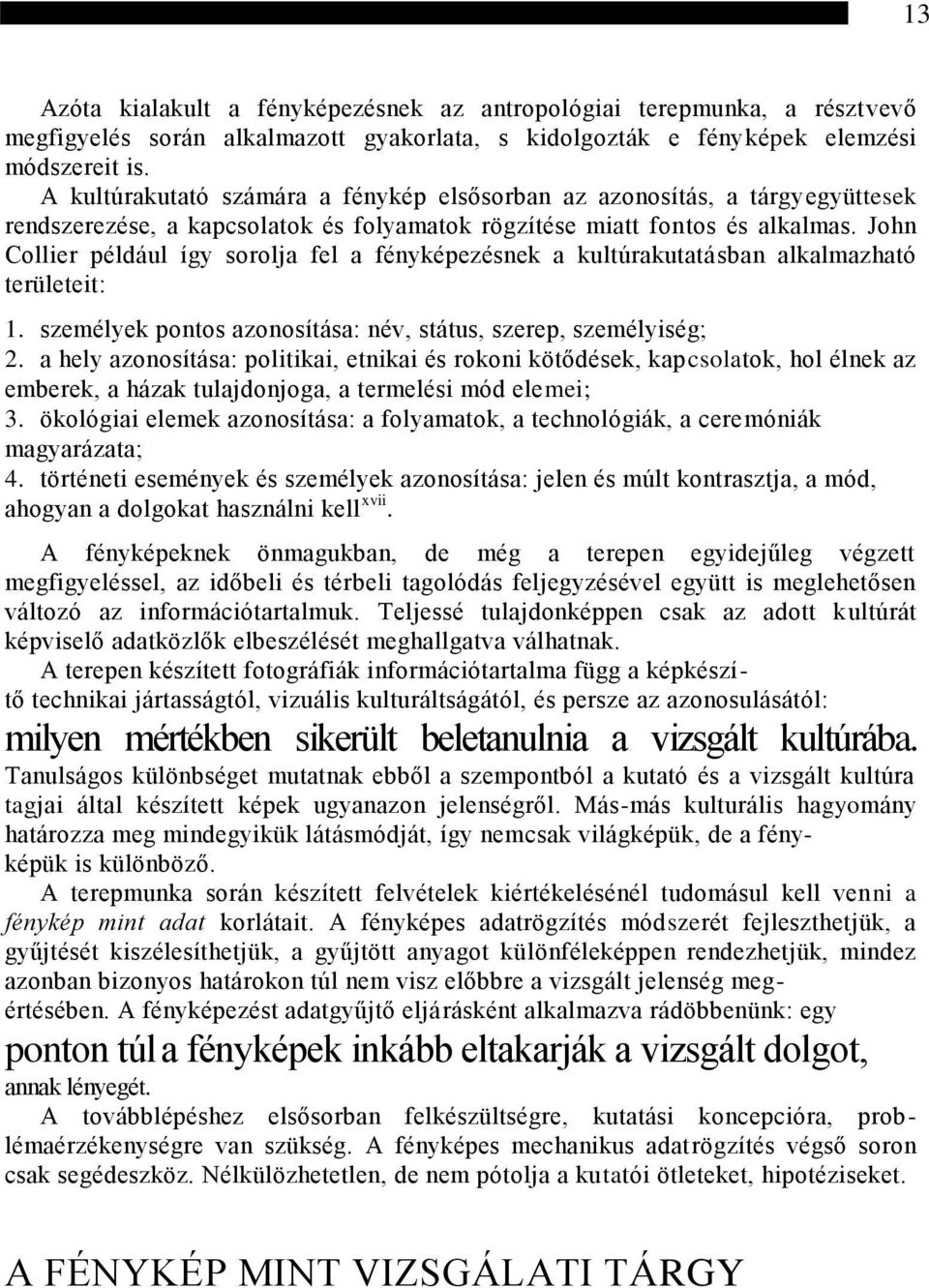 John Collier például így sorolja fel a fényképezésnek a kultúrakutatásban alkalmazható területeit: 1. személyek pontos azonosítása: név, státus, szerep, személyiség; 2.