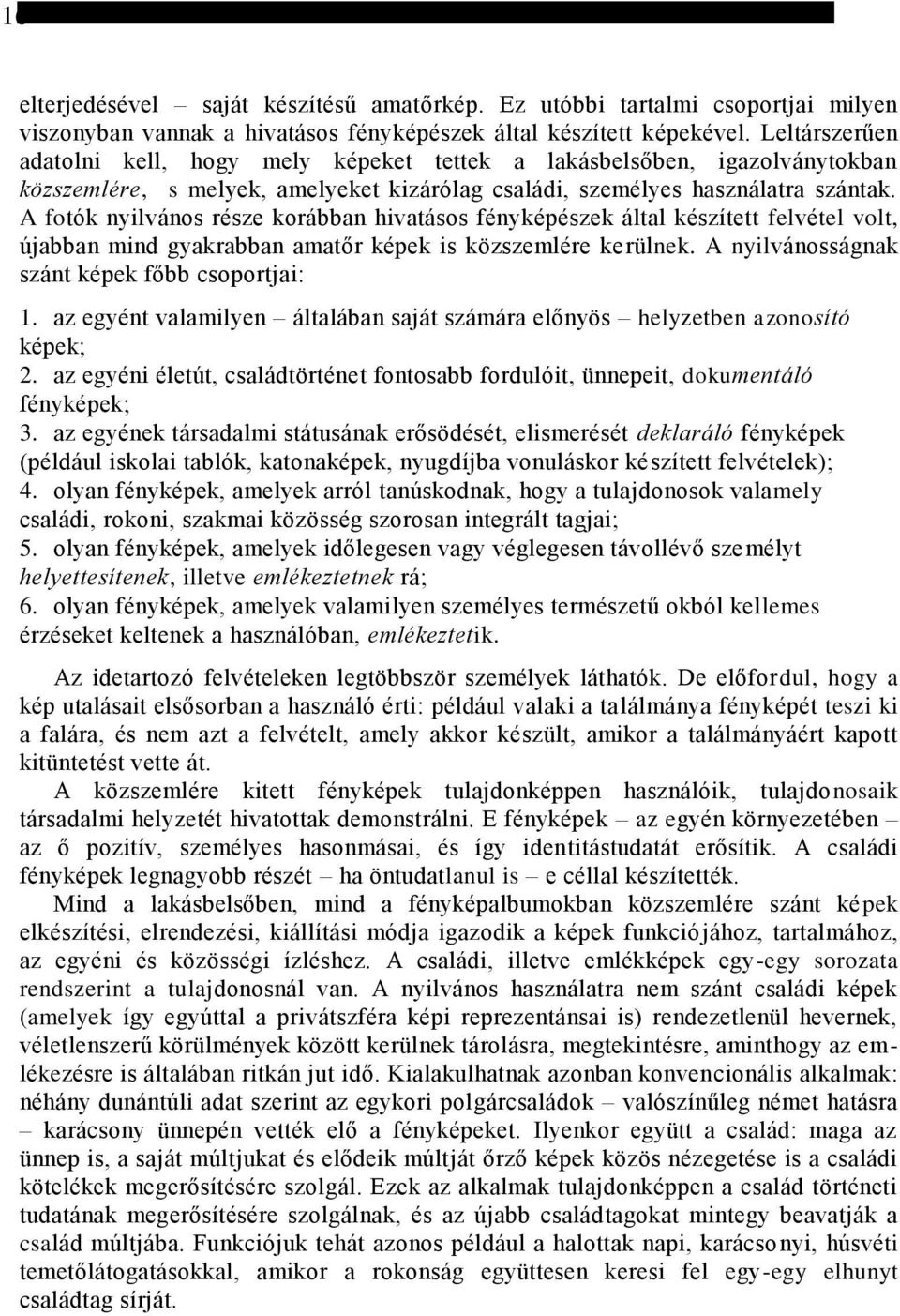 A fotók nyilvános része korábban hivatásos fényképészek által készített felvétel volt, újabban mind gyakrabban amatőr képek is közszemlére kerülnek. A nyilvánosságnak szánt képek főbb csoportjai: 1.