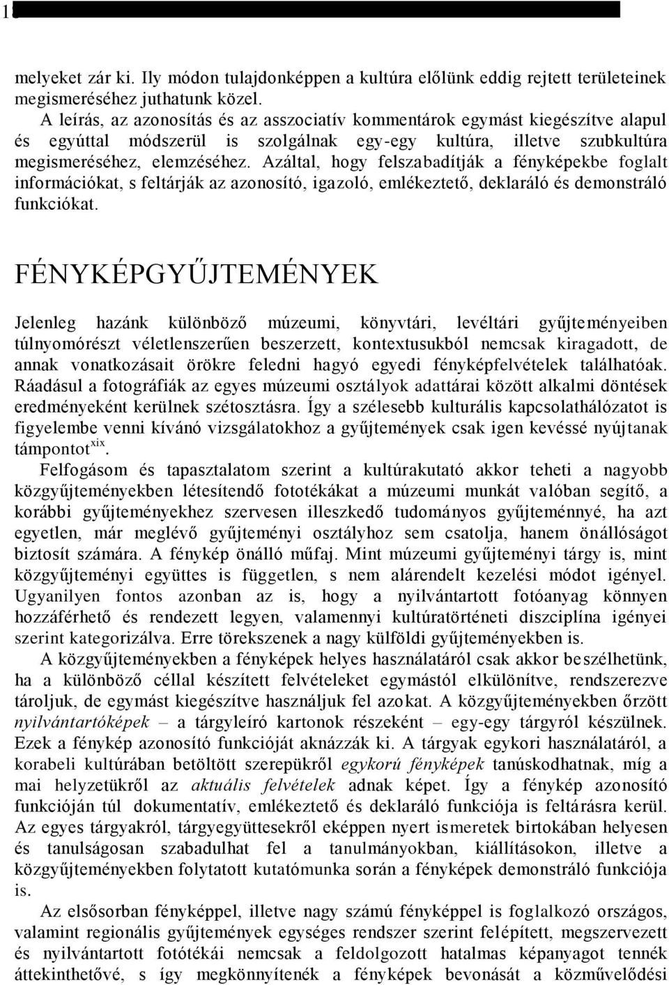 Azáltal, hogy felszabadítják a fényképekbe foglalt információkat, s feltárják az azonosító, igazoló, emlékeztető, deklaráló és demonstráló funkciókat.