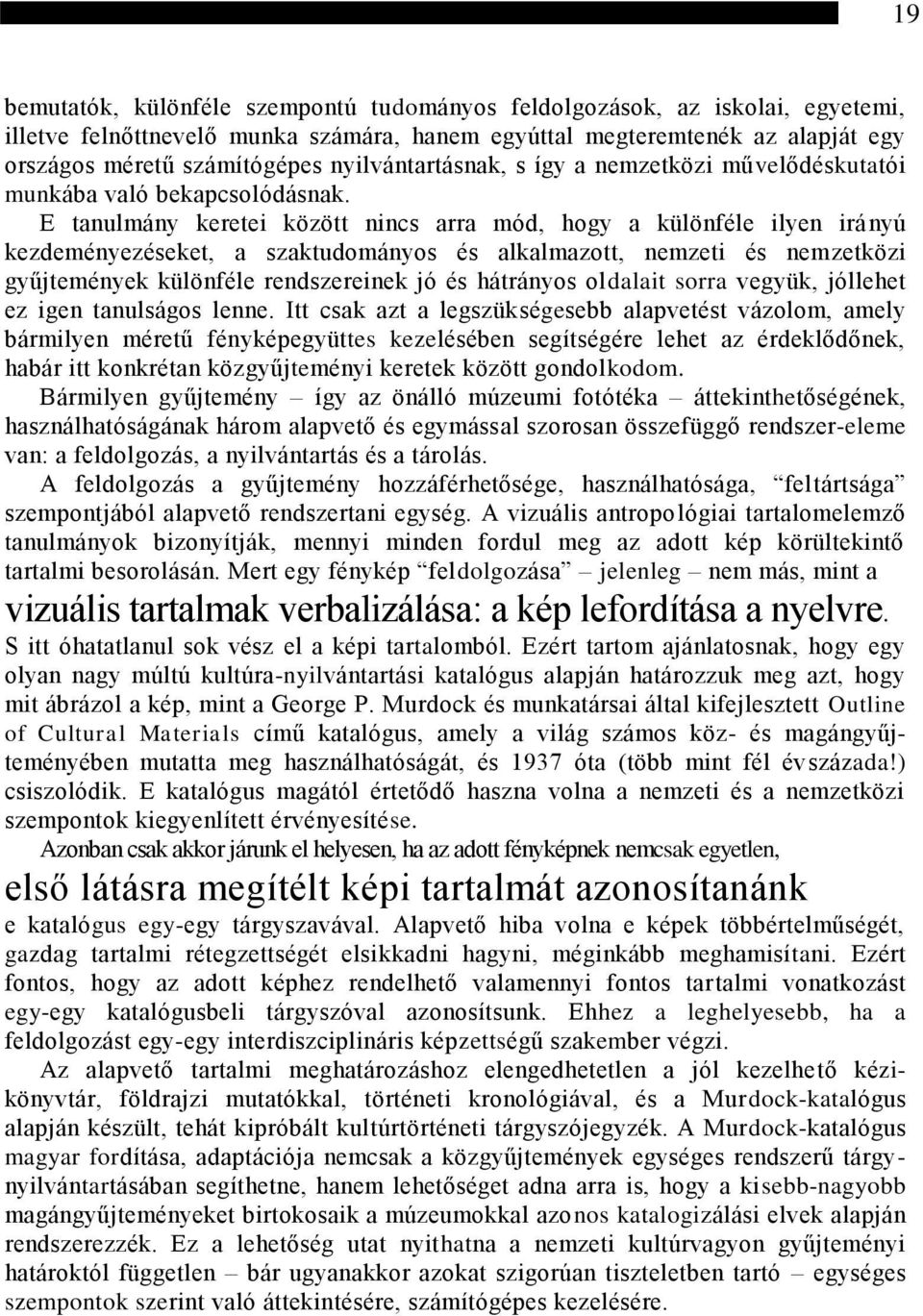 E tanulmány keretei között nincs arra mód, hogy a különféle ilyen irányú kezdeményezéseket, a szaktudományos és alkalmazott, nemzeti és nemzetközi gyűjtemények különféle rendszereinek jó és hátrányos