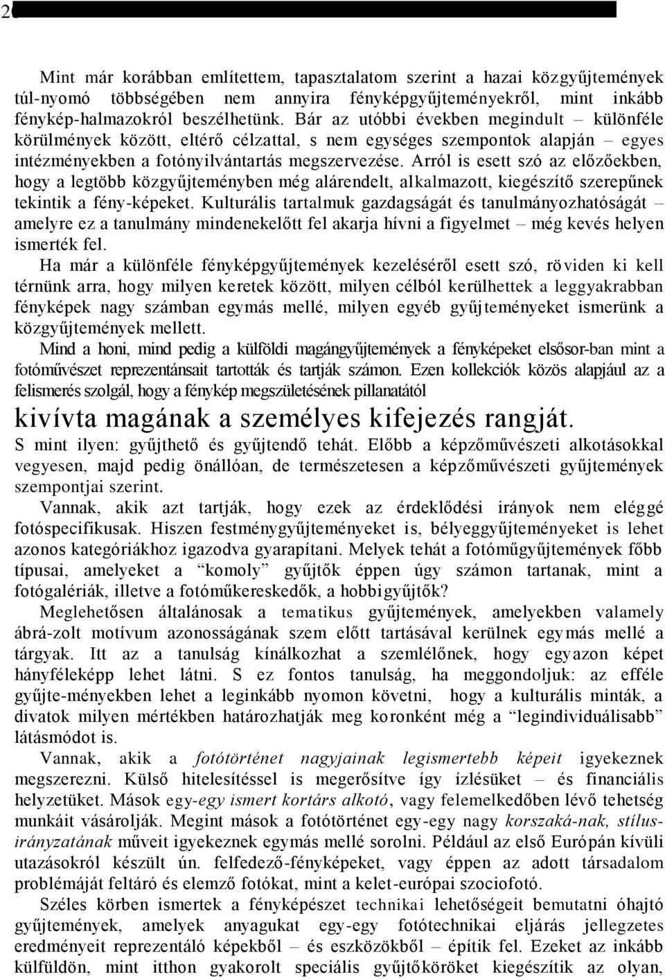 Arról is esett szó az előzőekben, hogy a legtöbb közgyűjteményben még alárendelt, alkalmazott, kiegészítő szerepűnek tekintik a fény-képeket.