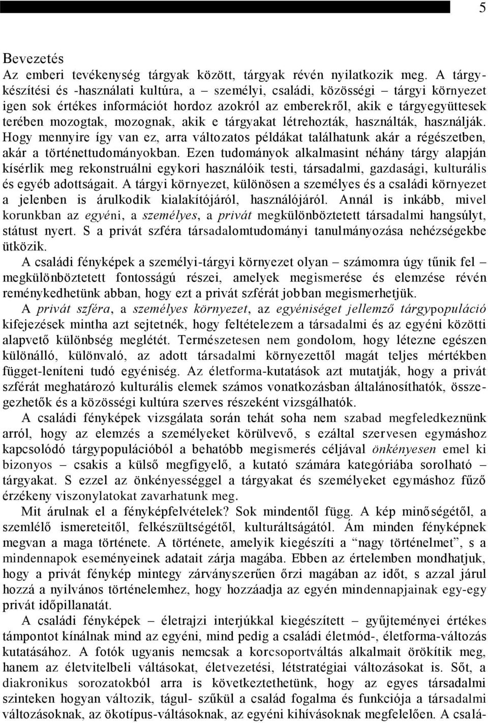 akik e tárgyakat létrehozták, használták, használják. Hogy mennyire így van ez, arra változatos példákat találhatunk akár a régészetben, akár a történettudományokban.