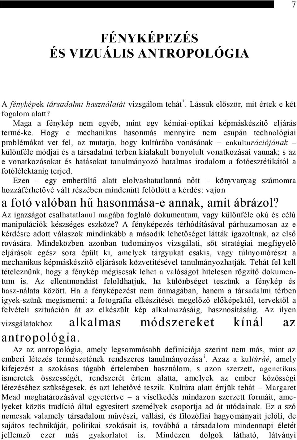 Hogy e mechanikus hasonmás mennyire nem csupán technológiai problémákat vet fel, az mutatja, hogy kultúrába vonásának enkulturációjának különféle módjai és a társadalmi térben kialakult bonyolult