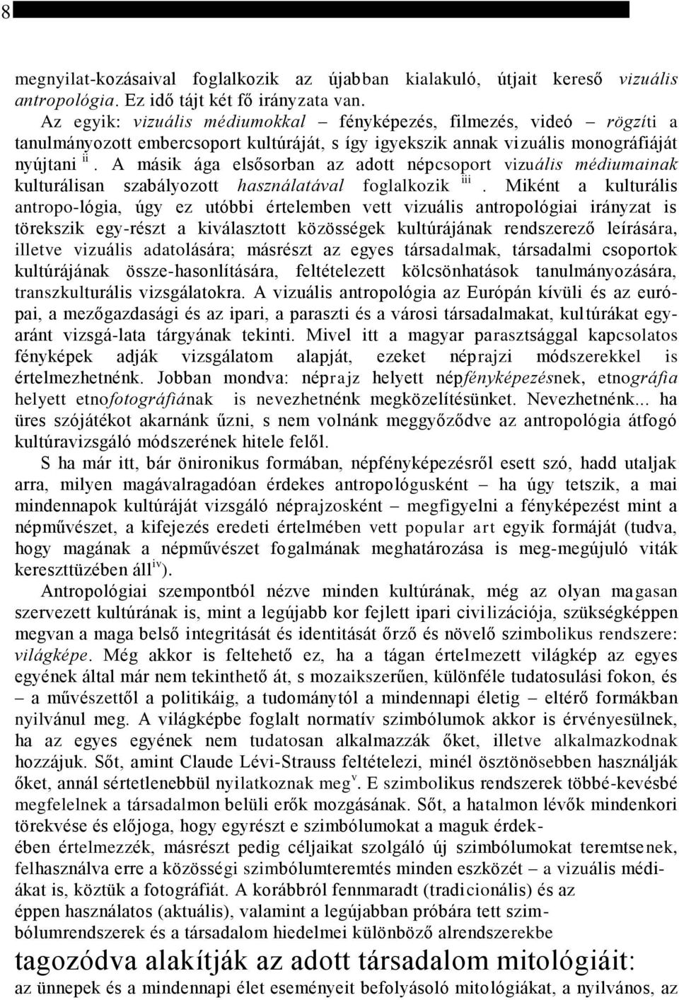 A másik ága elsősorban az adott népcsoport vizuális médiumainak kulturálisan szabályozott használatával foglalkozik iii.