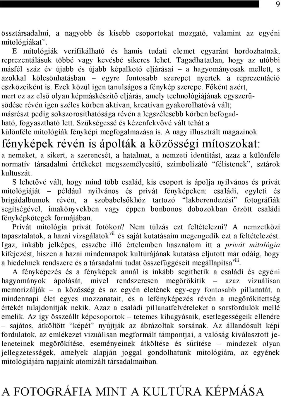 Tagadhatatlan, hogy az utóbbi másfél száz év újabb és újabb képalkotó eljárásai a hagyományosak mellett, s azokkal kölcsönhatásban egyre fontosabb szerepet nyertek a reprezentáció eszközeiként is.