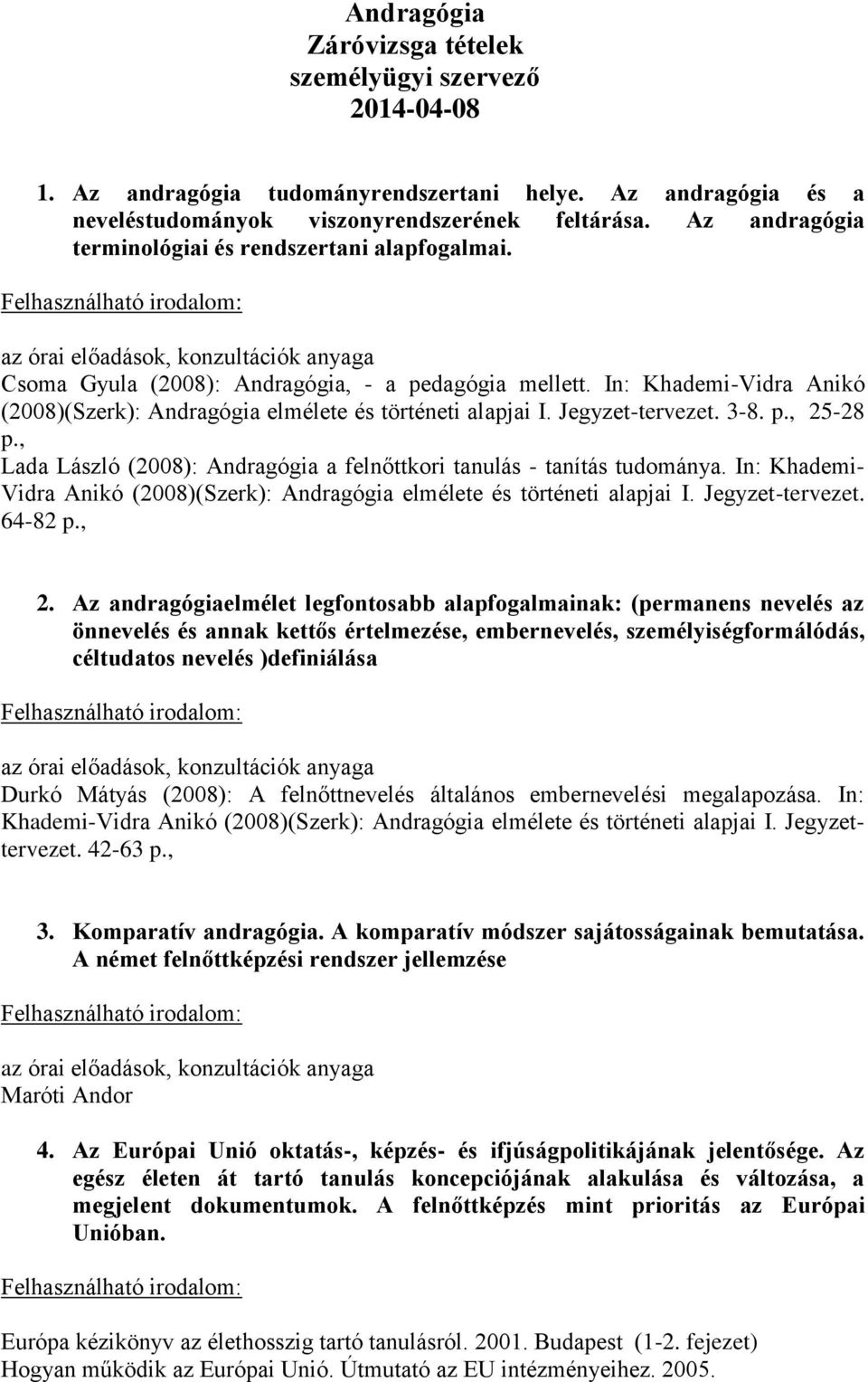 Jegyzet-tervezet. 3-8. p., 25-28 p., Lada László (2008): Andragógia a felnőttkori tanulás - tanítás tudománya. In: Khademi- Vidra Anikó (2008)(Szerk): Andragógia elmélete és történeti alapjai I.