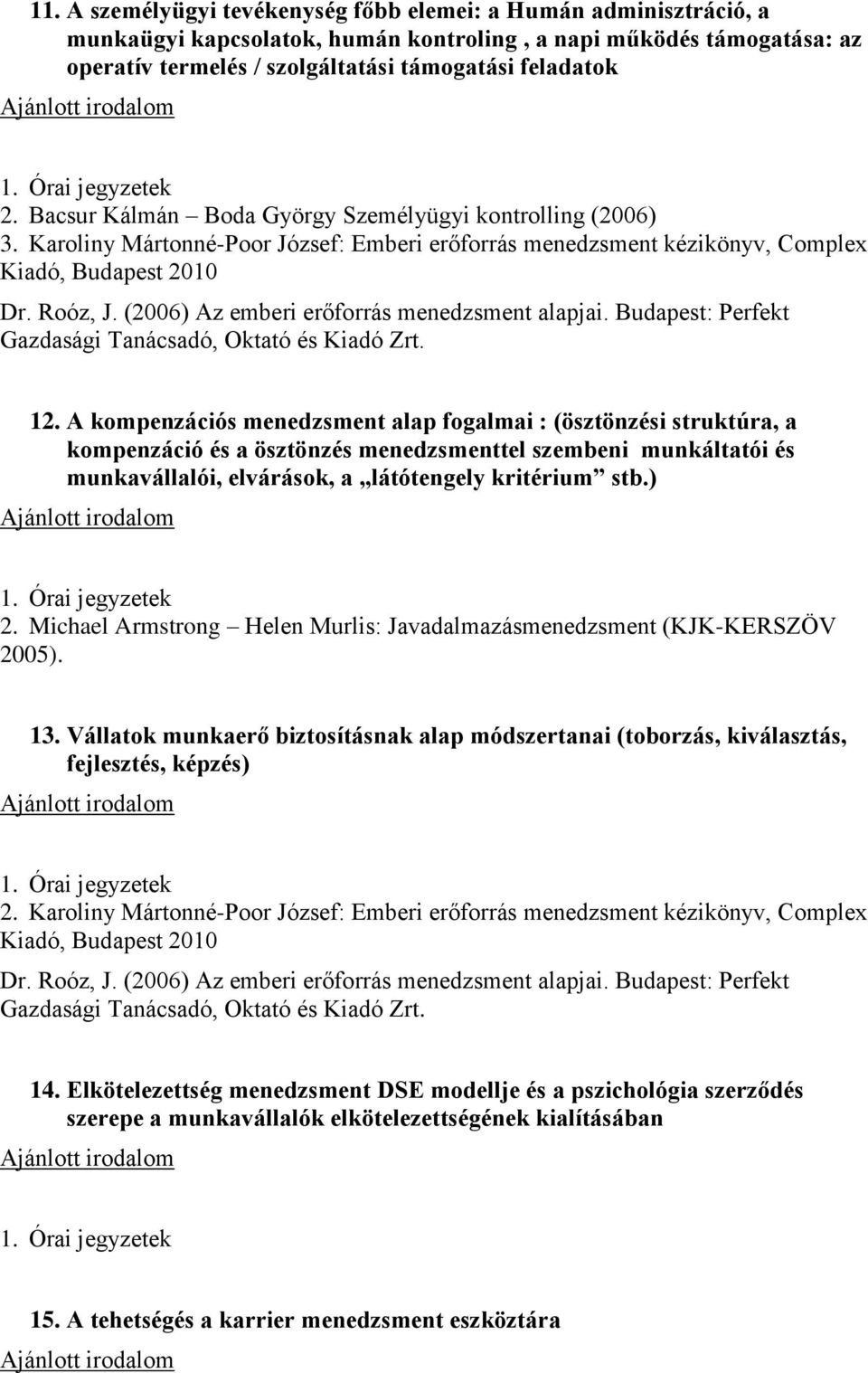 A kompenzációs menedzsment alap fogalmai : (ösztönzési struktúra, a kompenzáció és a ösztönzés menedzsmenttel szembeni munkáltatói és munkavállalói, elvárások, a látótengely kritérium stb.) 2.