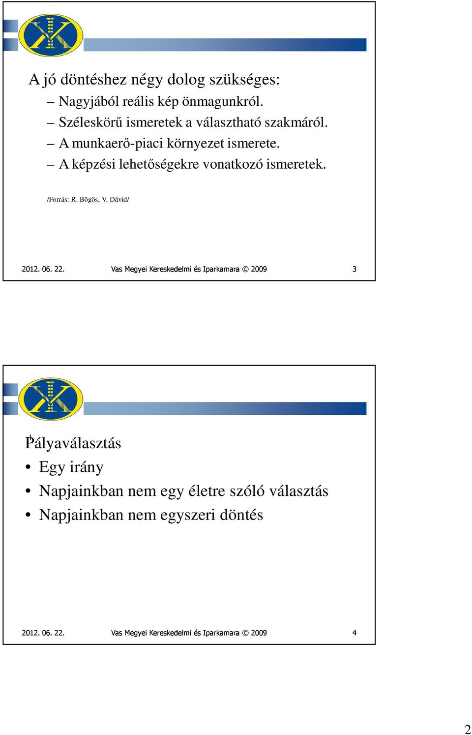 A képzési lehetőségekre vonatkozó ismeretek. /Forrás: R. Bögös, V. Dávid/ 2012. 06. 22.