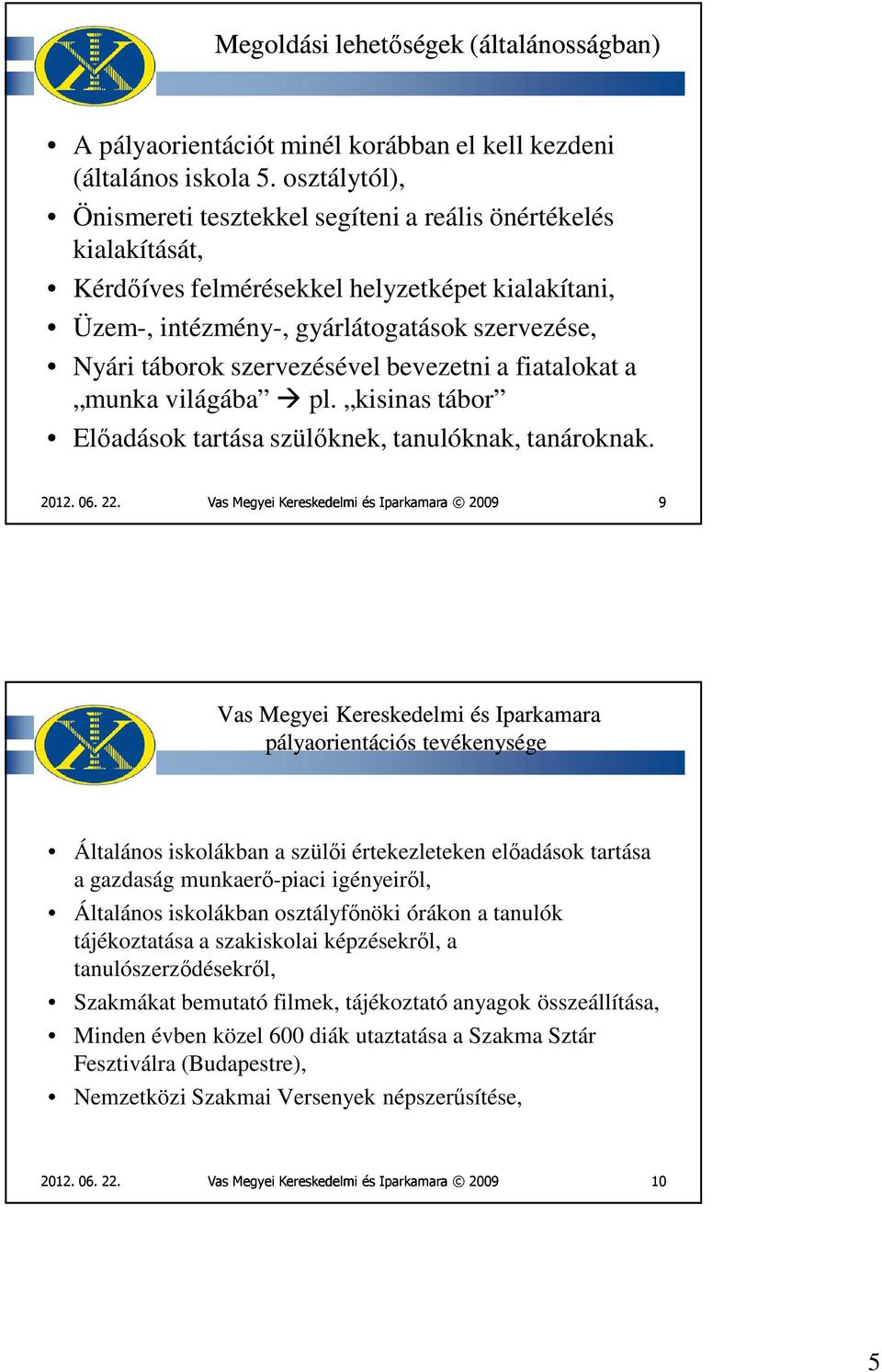 szervezésével bevezetni a fiatalokat a munka világába pl. kisinas tábor Előadások tartása szülőknek, tanulóknak, tanároknak. 2012. 06. 22.