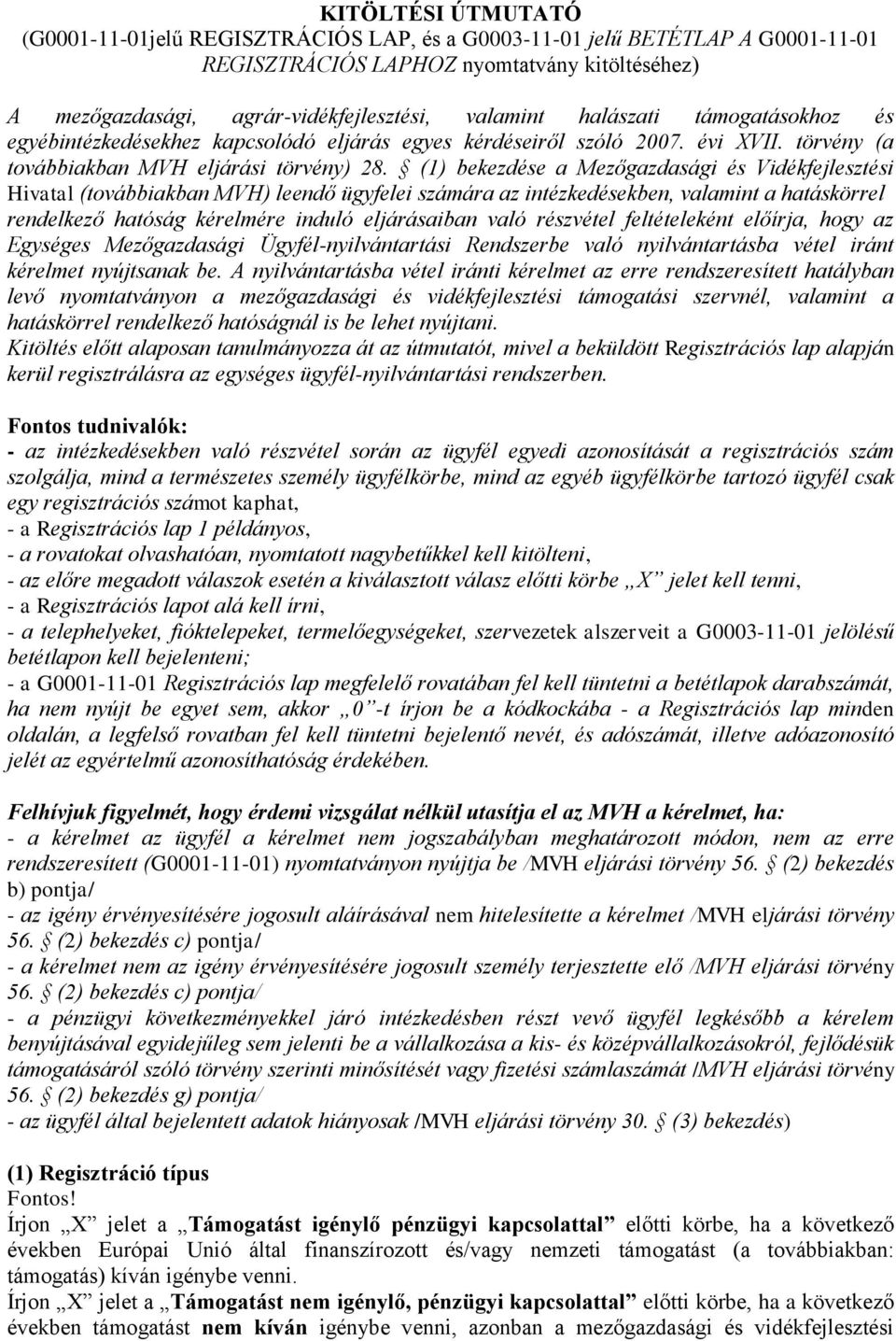 (1) bekezdése a Mezőgazdasági és Vidékfejlesztési Hivatal (továbbiakban MVH) leendő ügyfelei számára az intézkedésekben, valamint a hatáskörrel rendelkező hatóság kérelmére induló eljárásaiban való