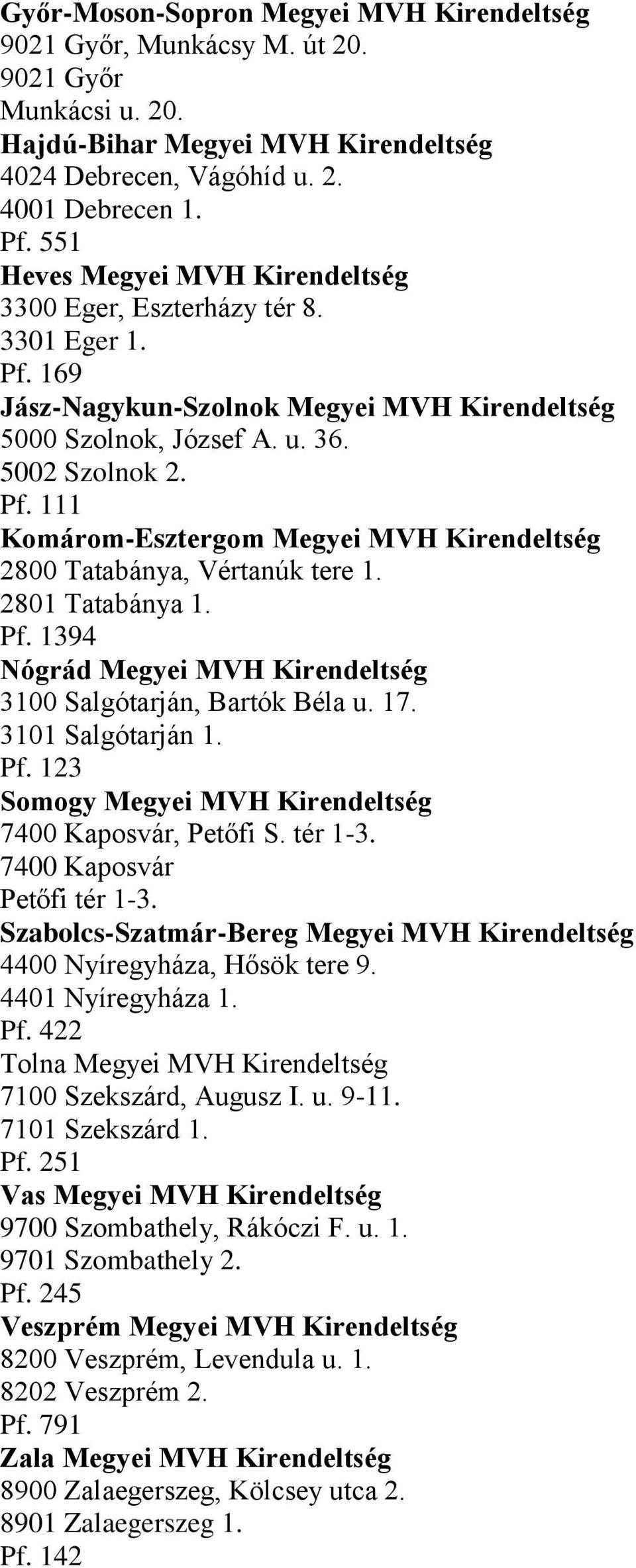 2801 Tatabánya 1. Pf. 1394 Nógrád Megyei MVH Kirendeltség 3100 Salgótarján, Bartók Béla u. 17. 3101 Salgótarján 1. Pf. 123 Somogy Megyei MVH Kirendeltség 7400 Kaposvár, Petőfi S. tér 1-3.