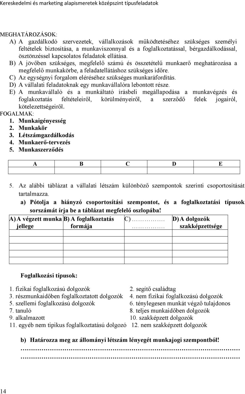 C) Az egységnyi forgalom eléréséhez szükséges munkaráfordítás. D) A vállalati feladatoknak egy munkavállalóra lebontott része.