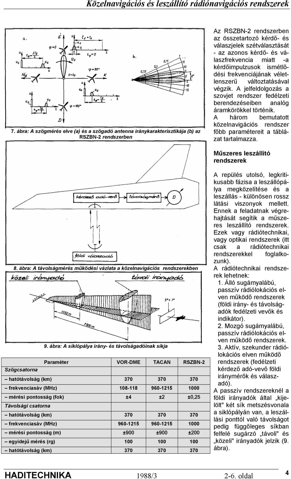 A három bemutatott közelnavigációs rendszer főbb paramétereit a táblázat tartalmazza. Műszeres leszállító rendszerek 8. ábra: A távolságmérés működési vázlata a közelnavigációs rendszerekben 9.