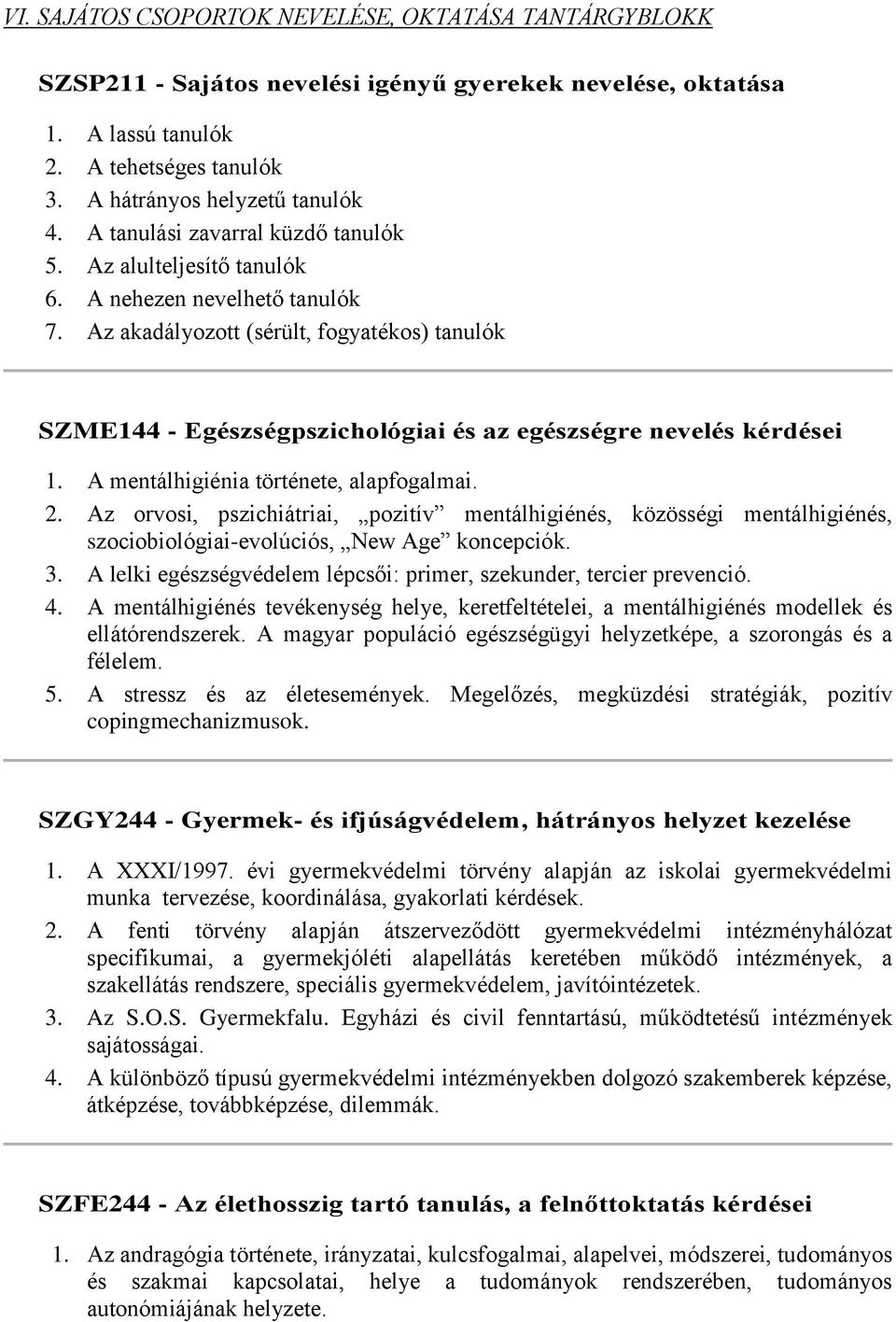 Az akadályozott (sérült, fogyatékos) tanulók SZME144 - Egészségpszichológiai és az egészségre nevelés kérdései 1. A mentálhigiénia története, alapfogalmai. 2.