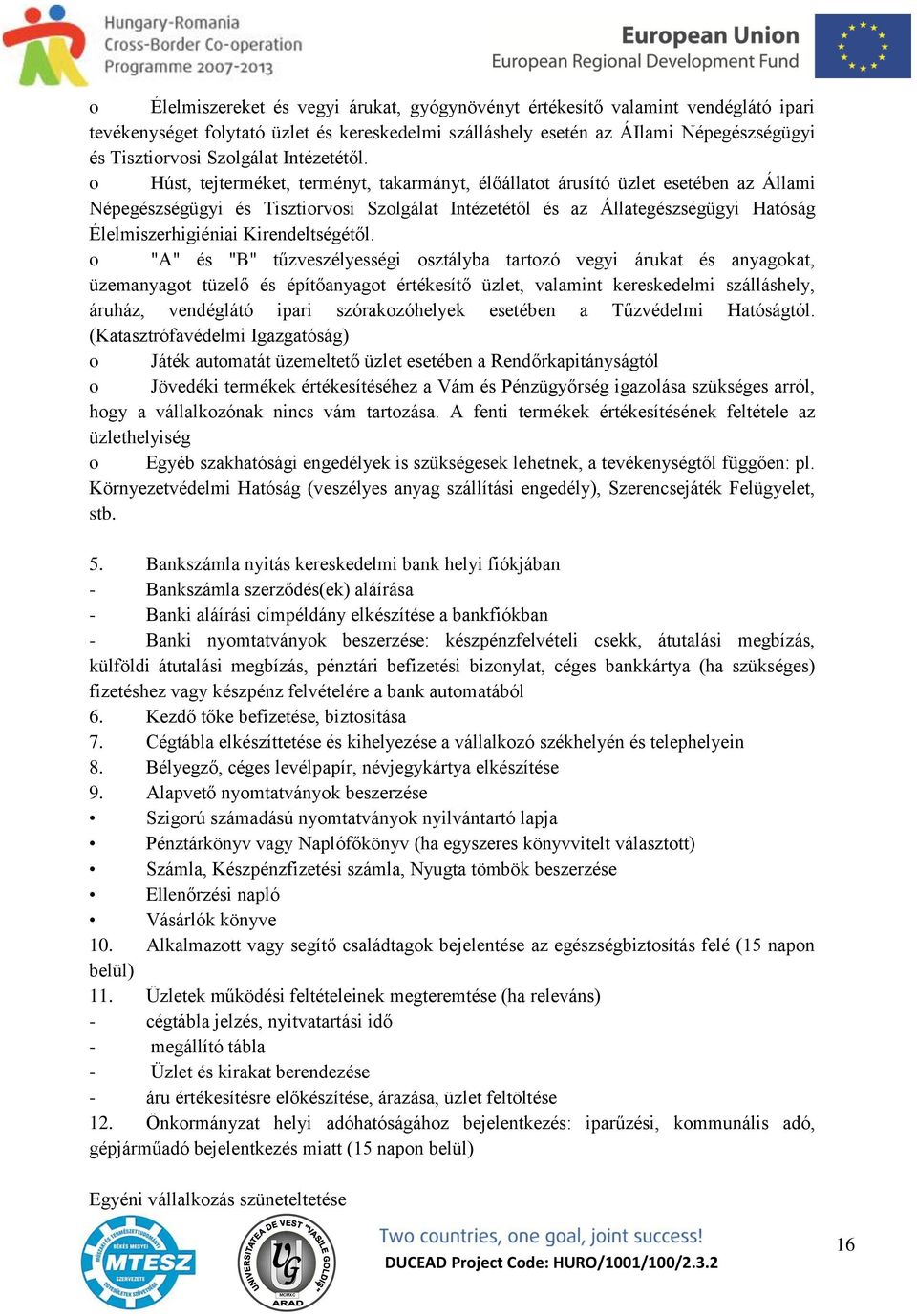 o Húst, tejterméket, terményt, takarmányt, élőállatot árusító üzlet esetében az Állami Népegészségügyi és Tisztiorvosi Szolgálat Intézetétől és az Állategészségügyi Hatóság Élelmiszerhigiéniai