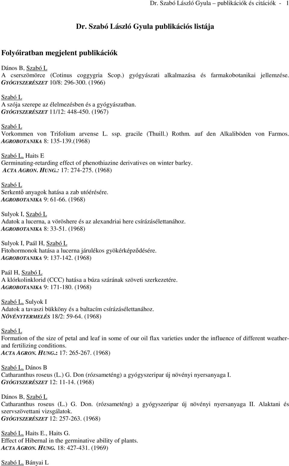 (1967) Vorkommen von Trifolium arvense L. ssp. gracile (Thuill.) Rothm. auf den Alkaliböden von Farmos. AGROBOTANIKA 8: 135-139.