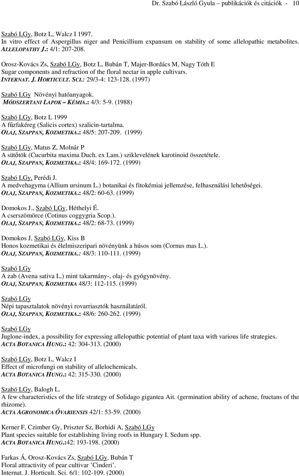 : 29/3-4: 123-128. (1997) Gy Növényi hatóanyagok. MÓDSZERTANI LAPOK KÉMIA.: 4/3: 5-9. (1988) Gy, Botz L 1999 A fűzfakéreg (Salicis cortex) szalicin-tartalma. OLAJ, SZAPPAN, KOZMETIKA.: 48/5: 207-209.