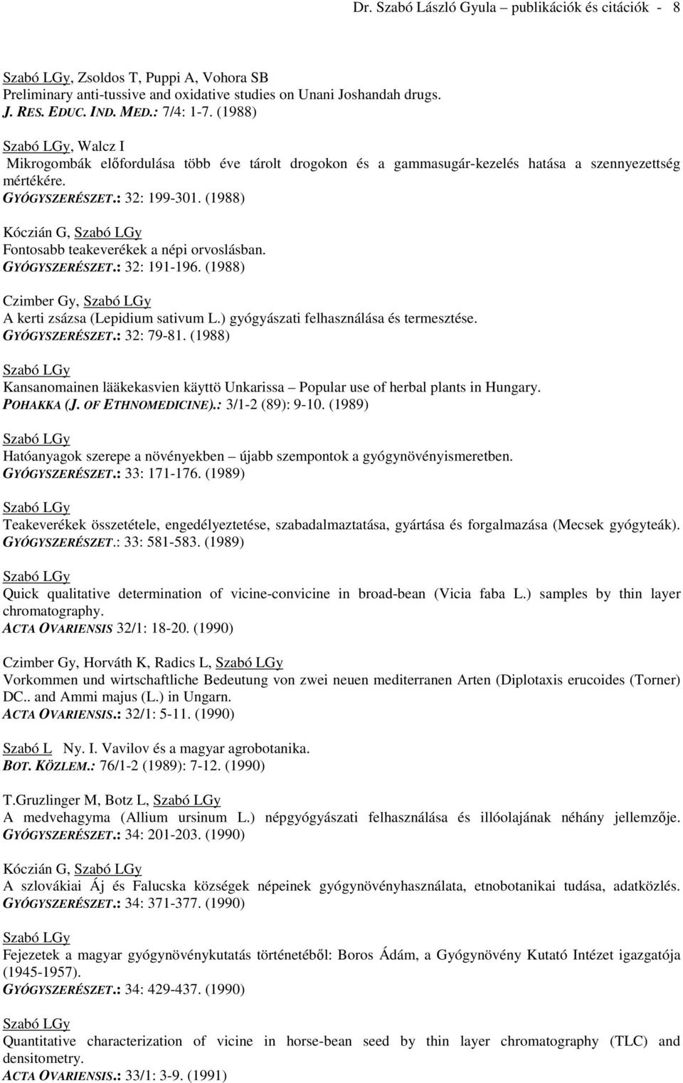 (1988) Kóczián G, Gy Fontosabb teakeverékek a népi orvoslásban. GYÓGYSZERÉSZET.: 32: 191-196. (1988) Czimber Gy, Gy A kerti zsázsa (Lepidium sativum L.) gyógyászati felhasználása és termesztése.