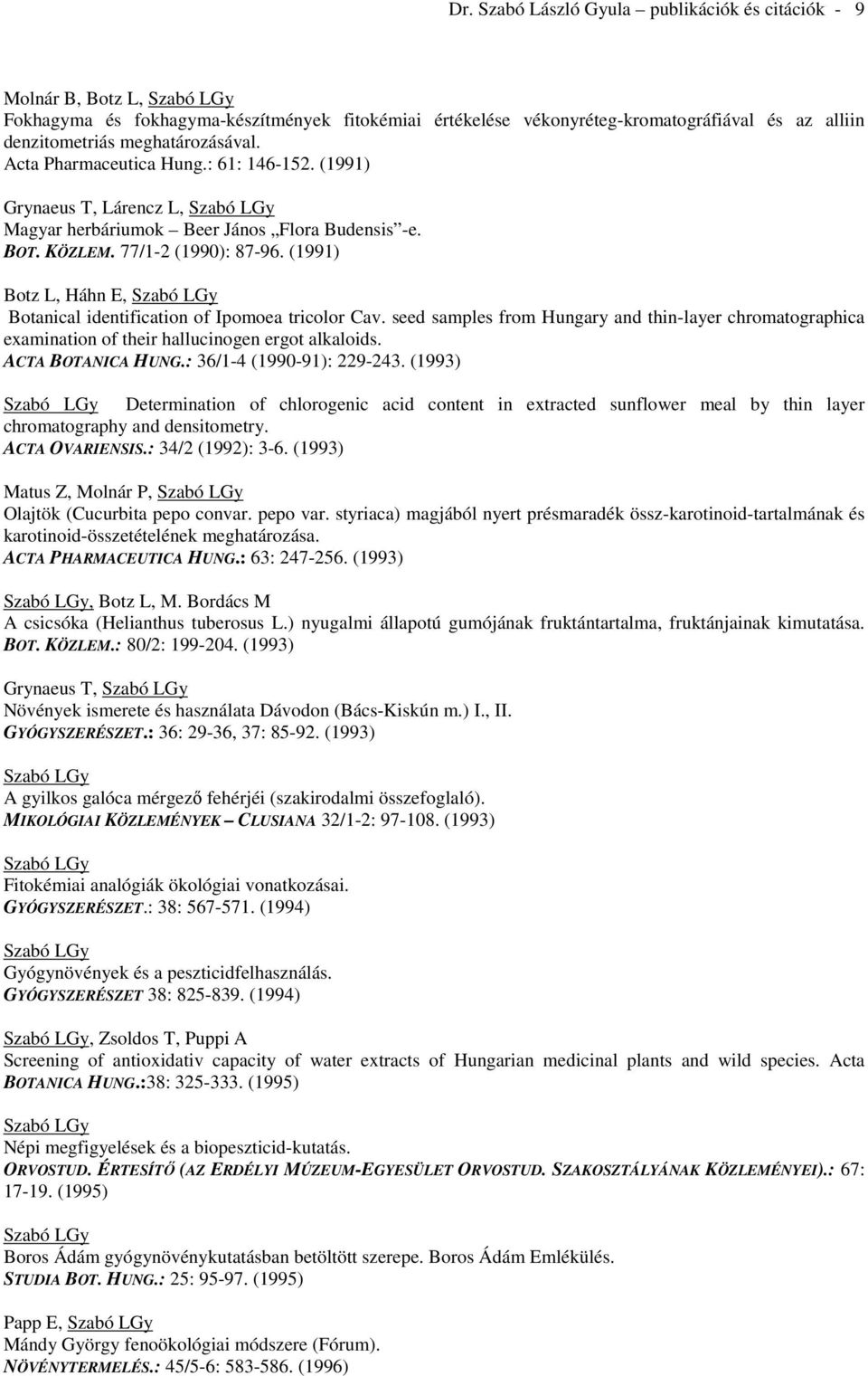 (1991) Botz L, Háhn E, Gy Botanical identification of Ipomoea tricolor Cav. seed samples from Hungary and thin-layer chromatographica examination of their hallucinogen ergot alkaloids.