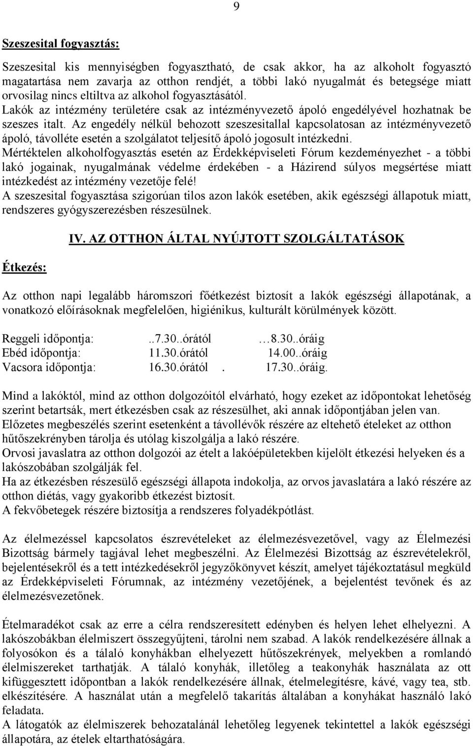 Az engedély nélkül behozott szeszesitallal kapcsolatosan az intézményvezető ápoló, távolléte esetén a szolgálatot teljesítő ápoló jogosult intézkedni.