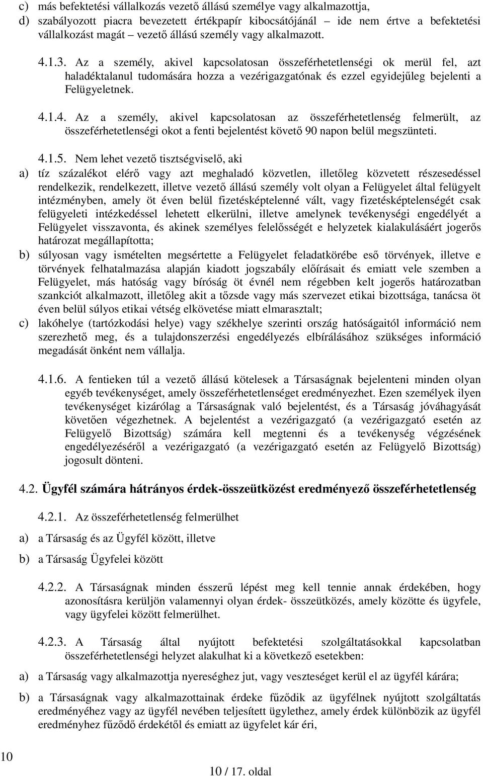 Az a személy, akivel kapcsolatosan összeférhetetlenségi ok merül fel, azt haladéktalanul tudomására hozza a vezérigazgatónak és ezzel egyidejűleg bejelenti a Felügyeletnek. 4.