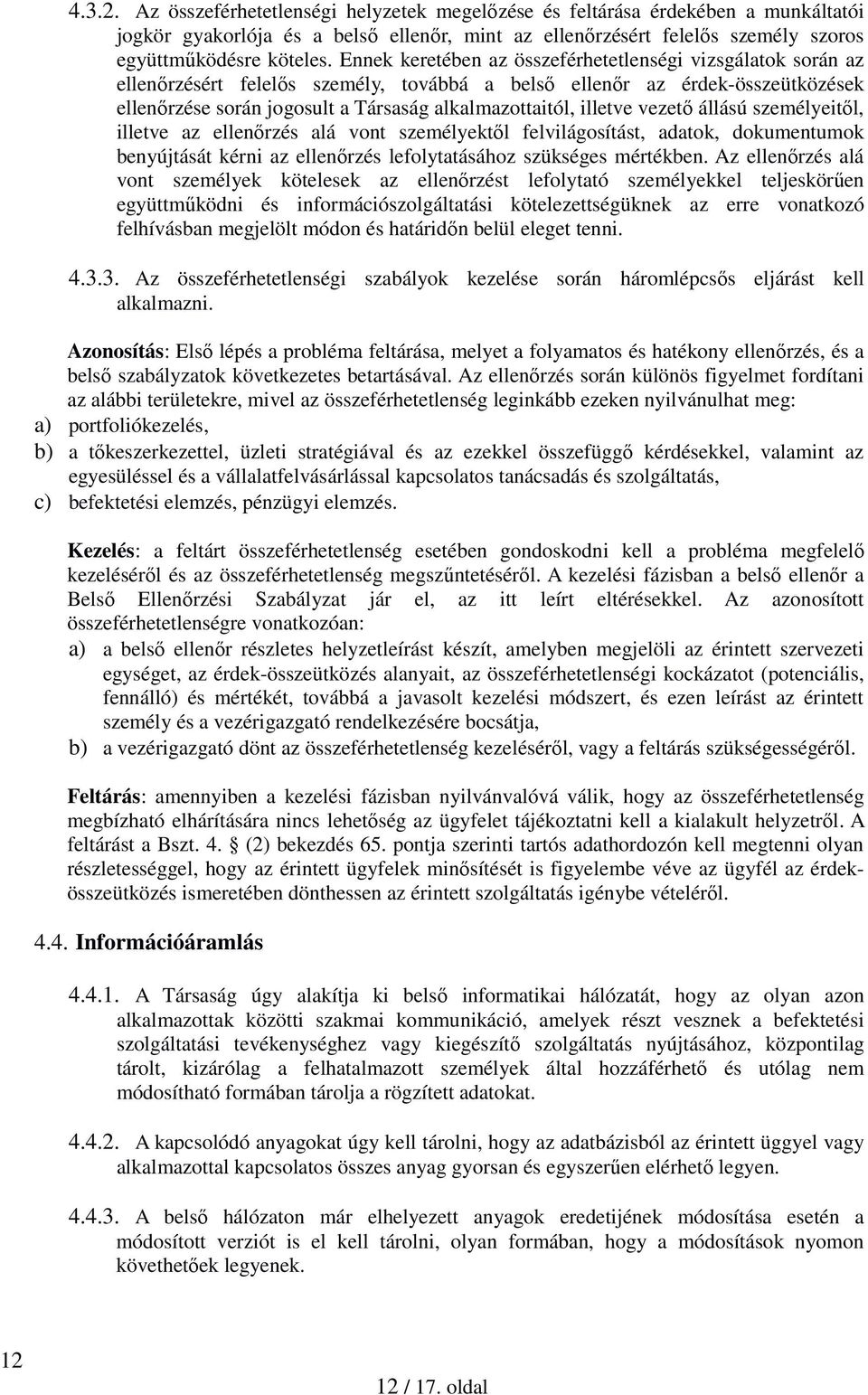 illetve vezető állású személyeitől, illetve az ellenőrzés alá vont személyektől felvilágosítást, adatok, dokumentumok benyújtását kérni az ellenőrzés lefolytatásához szükséges mértékben.