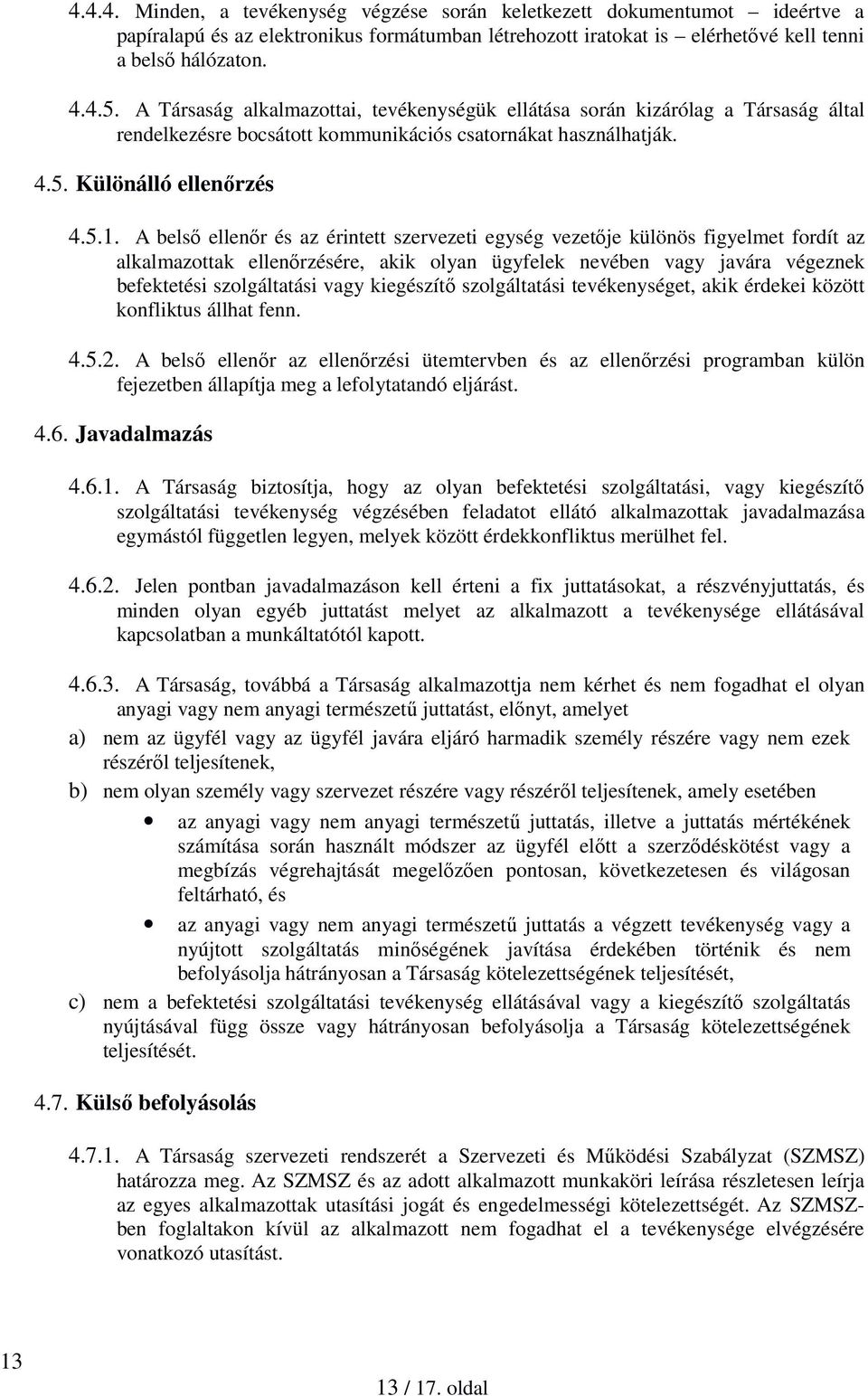 A belső ellenőr és az érintett szervezeti egység vezetője különös figyelmet fordít az alkalmazottak ellenőrzésére, akik olyan ügyfelek nevében vagy javára végeznek befektetési szolgáltatási vagy