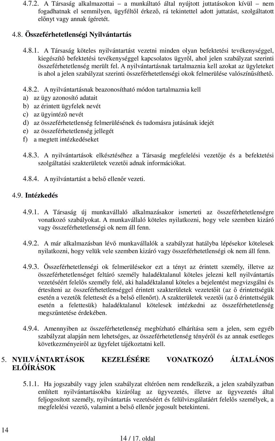 A Társaság köteles nyilvántartást vezetni minden olyan befektetési tevékenységgel, kiegészítő befektetési tevékenységgel kapcsolatos ügyről, ahol jelen szabályzat szerinti összeférhetetlenség merült