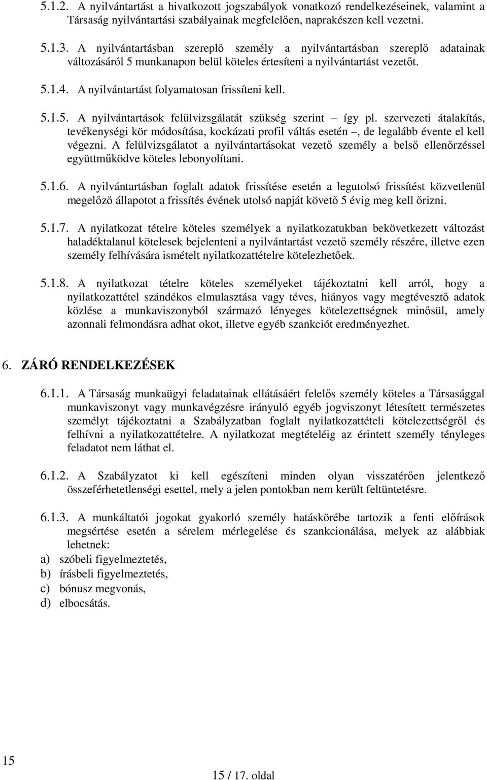 A nyilvántartást folyamatosan frissíteni kell. 5.1.5. A nyilvántartások felülvizsgálatát szükség szerint így pl.